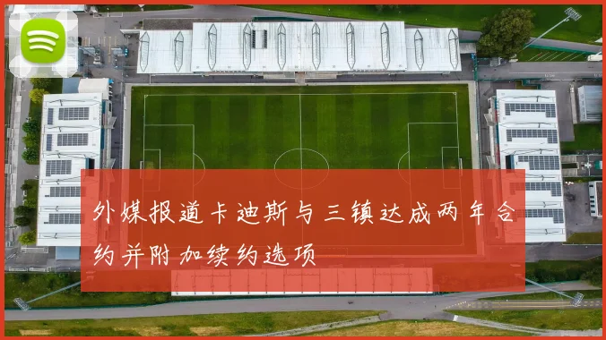 外媒报道卡迪斯与三镇达成两年合约并附加续约选项