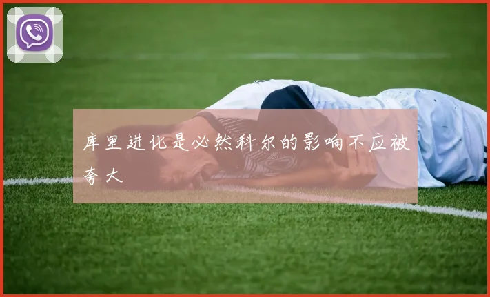 库里进化是必然科尔的影响不应被夸大