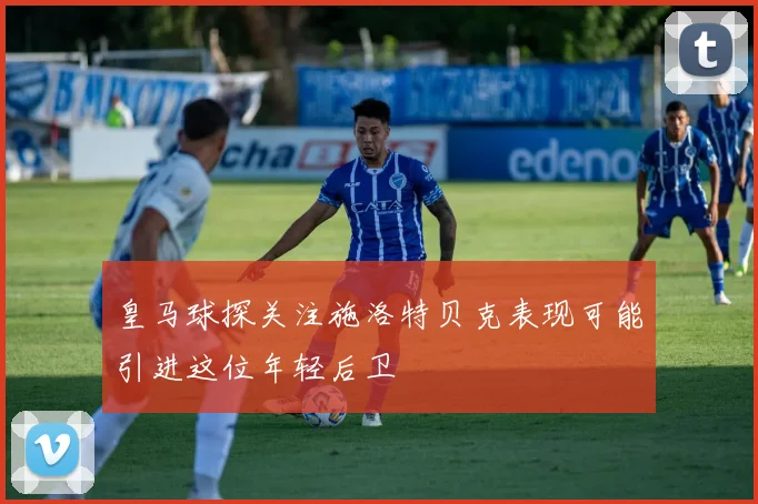 皇马球探关注施洛特贝克表现可能引进这位年轻后卫